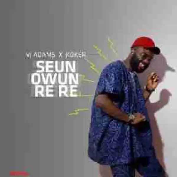 VJ Adams - Seun Rere Ft. Koker
